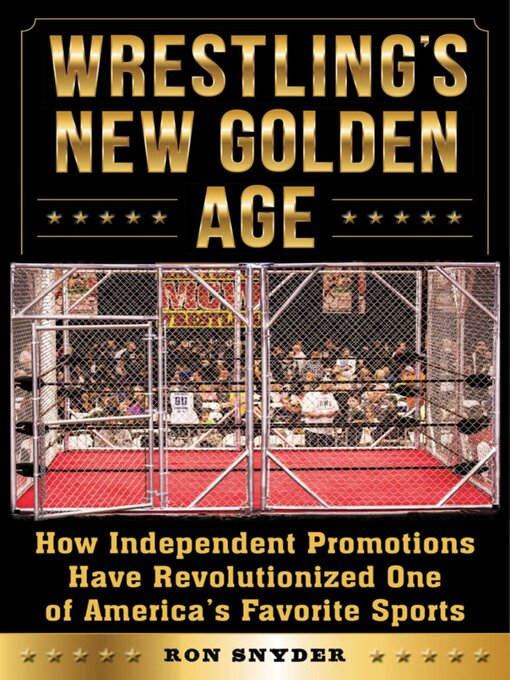 Title details for Wrestling's New Golden Age: How Independent Promotions Have Revolutionized One of America?s Favorite Sports by Ronald Snyder - Available